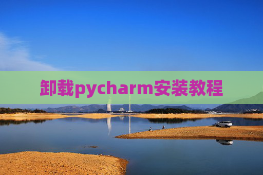 卸载pycharm安装教程 卸载pycharm安装教程